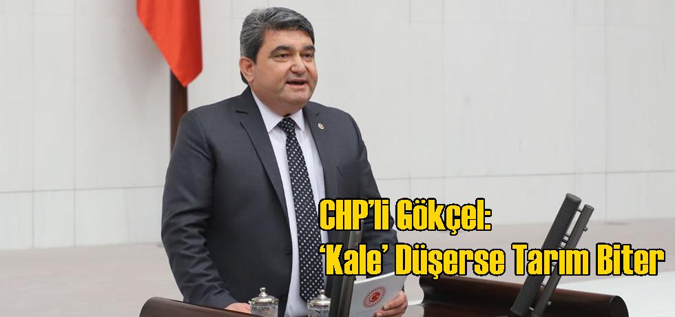 CHP’li Gökçel: ‘Kale’ Düşerse Tarım Biter