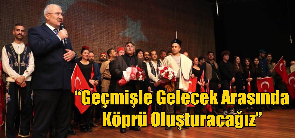 “Geçmişle Gelecek Arasında Köprü Oluşturacağız”
