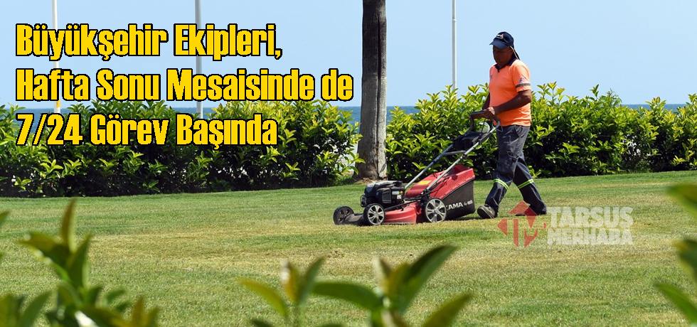 Büyükşehir Ekipleri, Hafta Sonu Mesaisinde de 7/24 Görev Başında