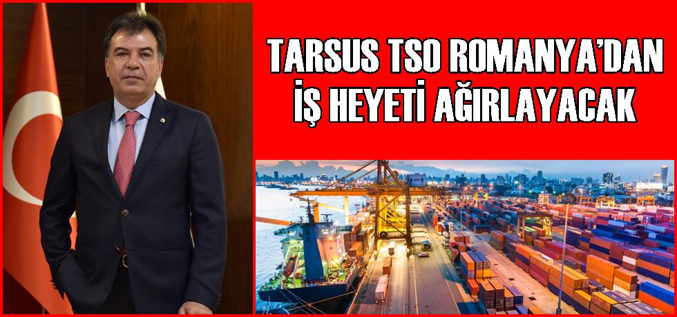 Tarsus TSO Romanya’dan İş Heyeti Ağırlayacak