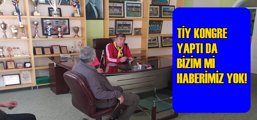 TİY Kongre Yaptı da Bizim mi Haberimiz Yok!