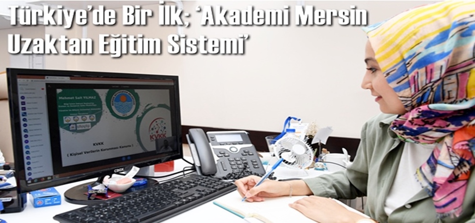Türkiye’de Bir İlk; ‘Akademi Mersin Uzaktan Eğitim Sistemi’
