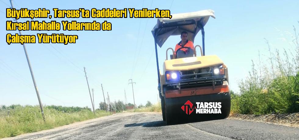 Büyükşehir, Tarsus’ta Caddeleri Yenilerken, Kırsal Mahalle Yollarında da Çalışma Yürütüyor