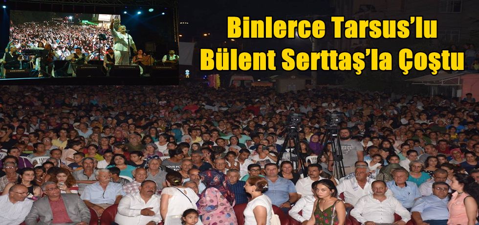Binlerce Tarsus’lu Bülent Serttaş’la Çoştu