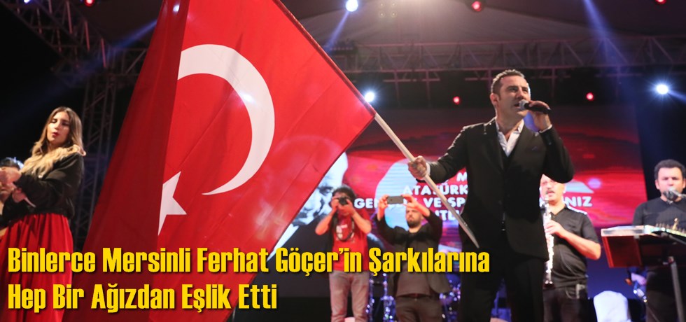 Binlerce Mersinli Ferhat Göçer’in Şarkılarına Hep Bir Ağızdan Eşlik Etti