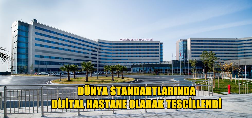Mersin Şehir Hastanesi Dünya Standartlarında Dijital Hastane Olarak Tescillendi