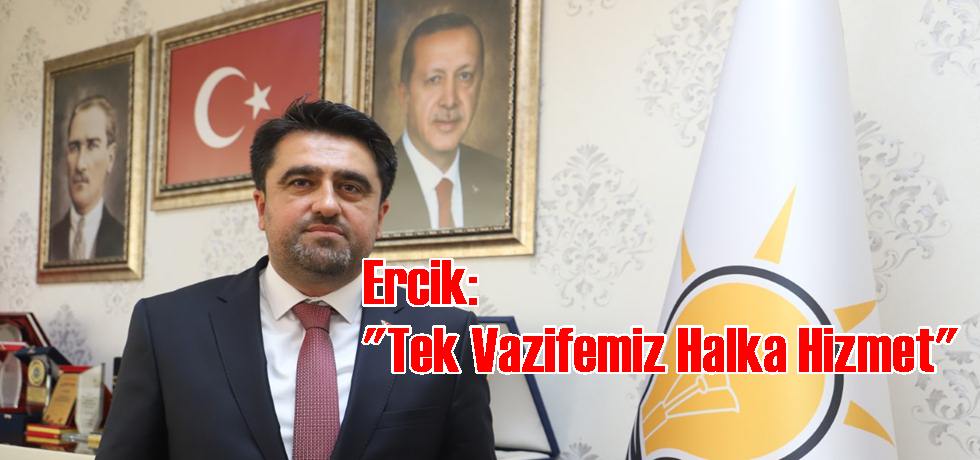 Ercik: Tek Vazifemiz Halka Hizmet