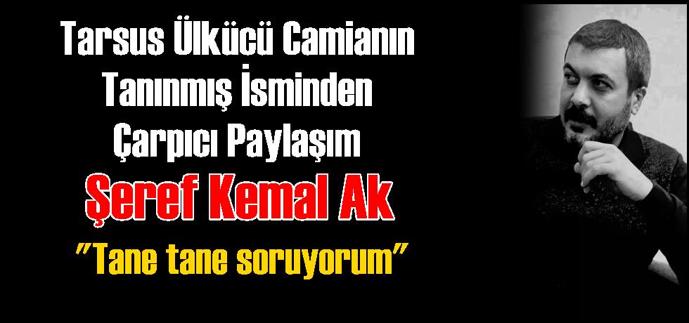 Şeref Kemal Ak'tan Çarpıcı Paylaşım ve Sorular